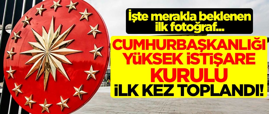 Cumhurbaşkanlığı Yüksek İstişare Kurulu, ilk kez toplandı! İşte merakla beklenen ilk fotoğraf...