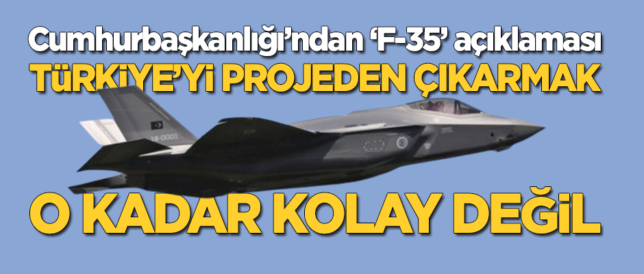 Cumhurbaşkanlığı'dan 'F-35' açıklaması: Projeden çıkarmak o kadar kolay değil