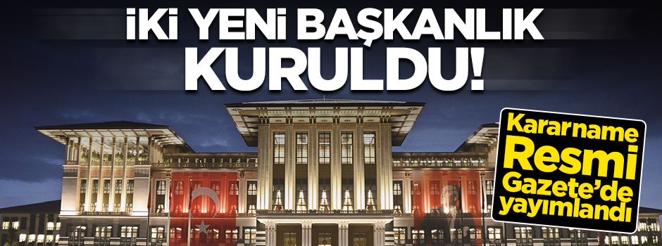 Cumhurbaşkanlığı'na bağlı olarak iki yeni başkanlık kuruldu