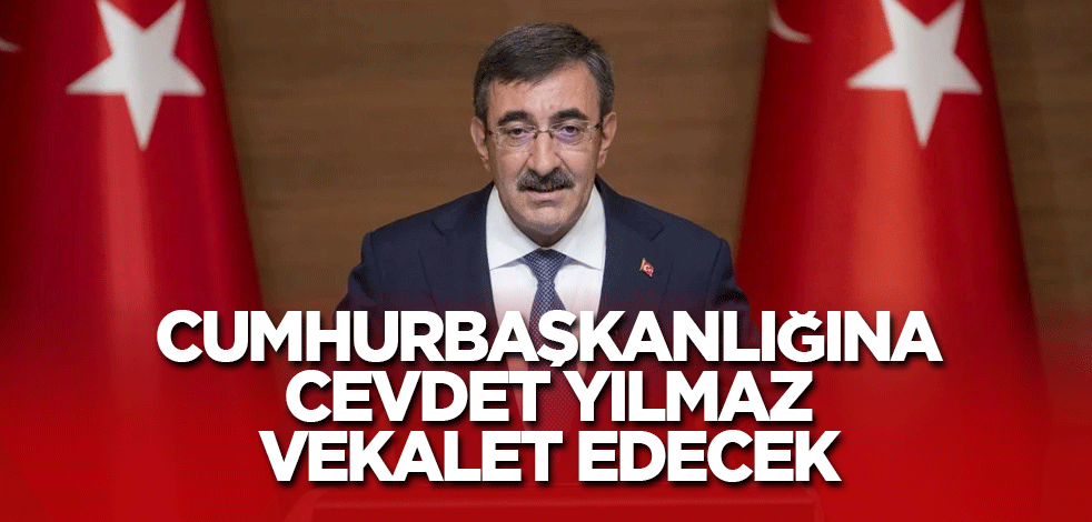 Cumhurbaşkanlığına Cevdet Yılmaz vekalet edecek