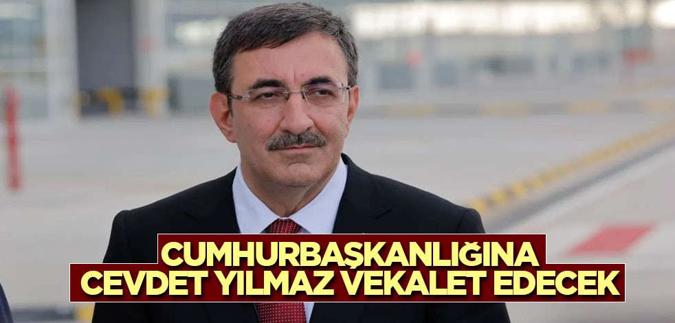 Cumhurbaşkanlığına Cevdet Yılmaz vekalet edecek