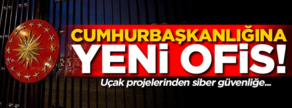 Cumhurbaşkanlığına yeni ofis! Dijital Türkiye için dev proje