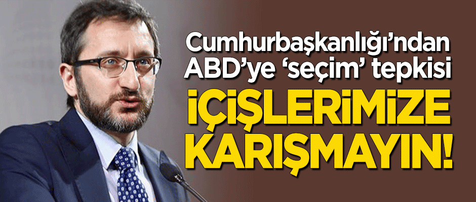 Cumhurbaşkanlığı'ndan ABD'ye sert 'seçim' tepkisi!