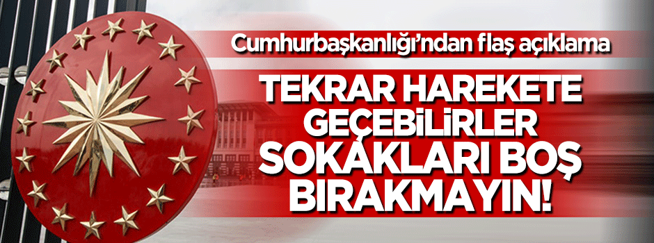 Cumhurbaşkanlığı'ndan açıklama: Bu akşam da sokaklarda olun