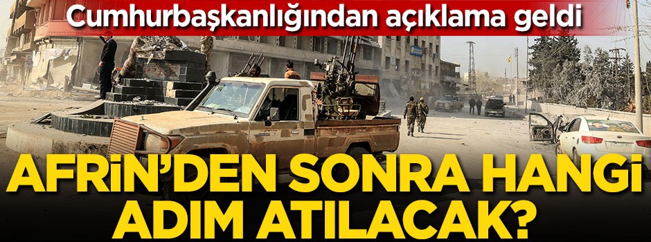 Cumhurbaşkanlığından açıklama geldi: Afrin'den sonra hangi adım atılacak?