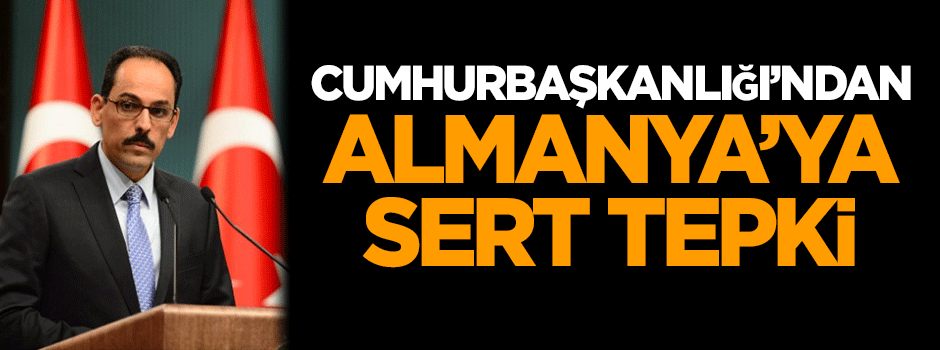 Cumhurbaşkanlığı'ndan Almanya'ya sert tepki