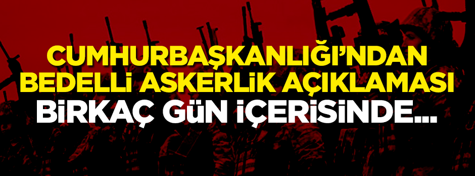 Cumhurbaşkanlığından bedelli askerlik açıklaması