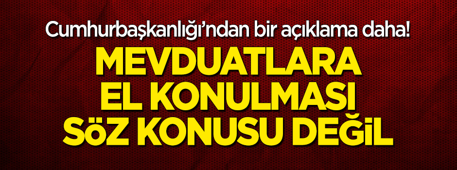 Cumhurbaşkanlığı'ndan bir açıklama daha: Mevduatlara el konulması söz konusu değil...