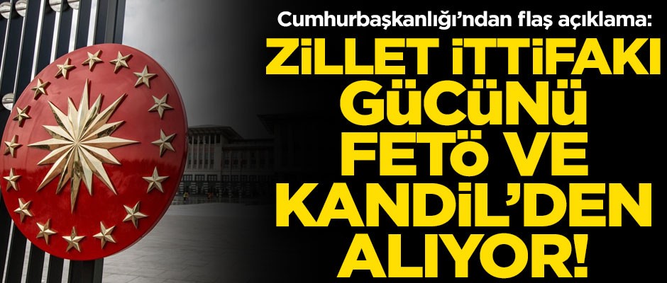Cumhurbaşkanlığı'ndan flaş açıklama! "Zillet İttifakı gücünü, FETÖ ve Kandil'den alıyor"