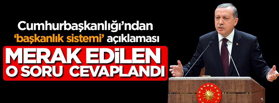 Cumhurbaşkanlığı'ndan flaş 'başkanlık sistemi' açıklaması