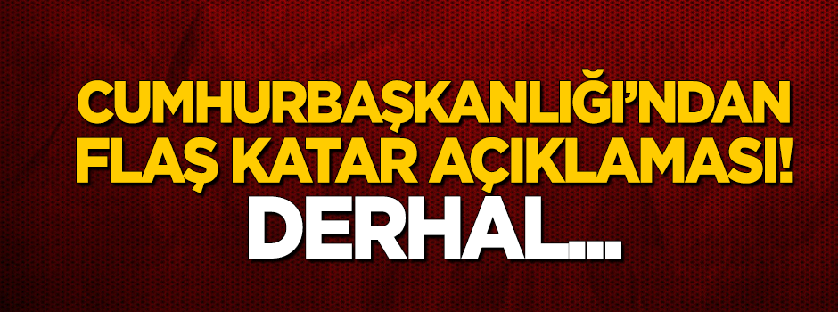 Cumhurbaşkanlığı'ndan flaş Katar açıklaması!