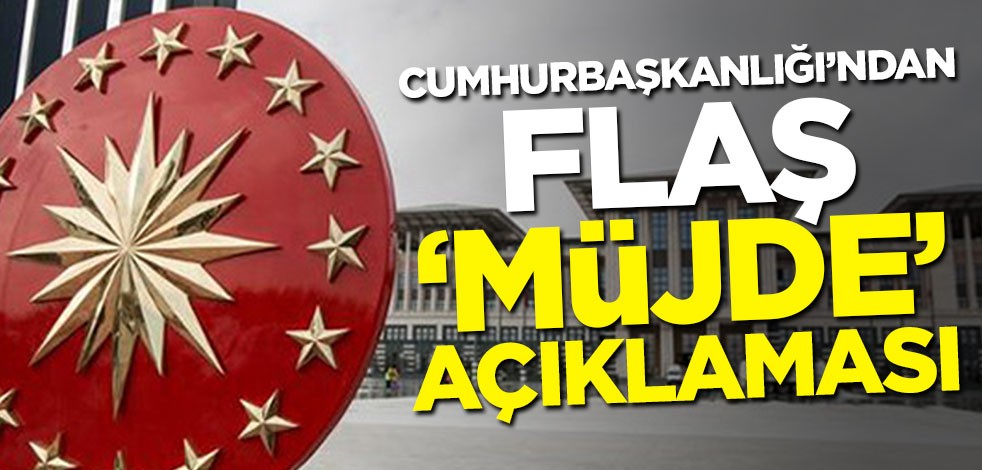 Cumhurbaşkanlığı'ndan flaş 'müjde' açıklaması