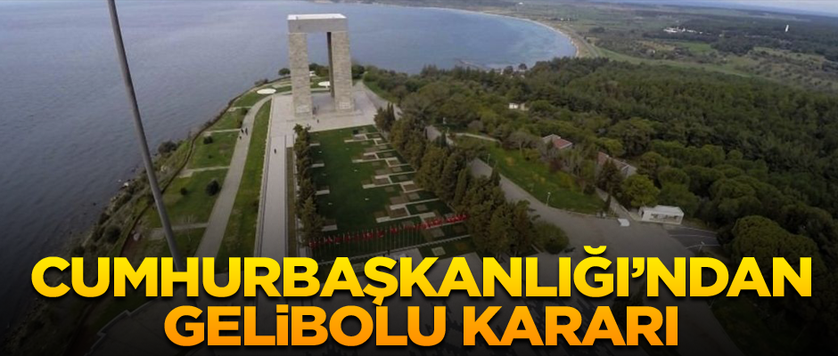 Cumhurbaşkanlığı’ndan Gelibolu kararı