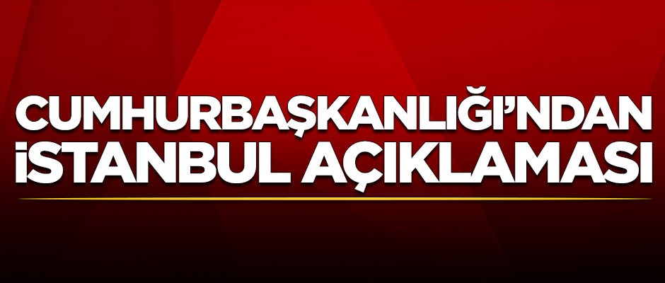 Cumhurbaşkanlığı'ndan İstanbul açıklaması