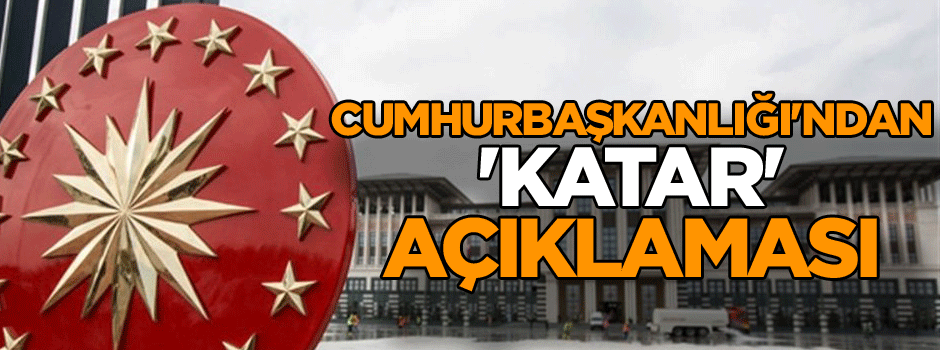 Cumhurbaşkanlığı'ndan 'Katar' açıklaması