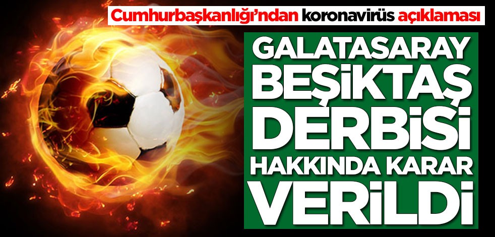 Cumhurbaşkanlığı’ndan koronavirüs açıklaması! Galatasaray-Beşiktaş derbisi hakkında karar verildi
