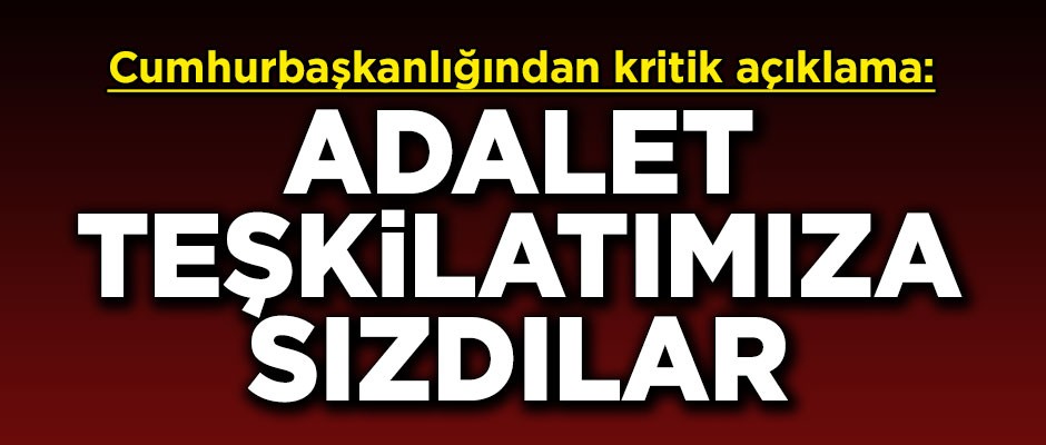 Cumhurbaşkanlığından kritik açıklama! 'Adalet teşkilatımıza sızdılar'