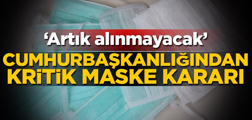 Cumhurbaşkanlığından kritik maske kararı! İlave gümrük vergisi yüzde 0'a düşürüldü
