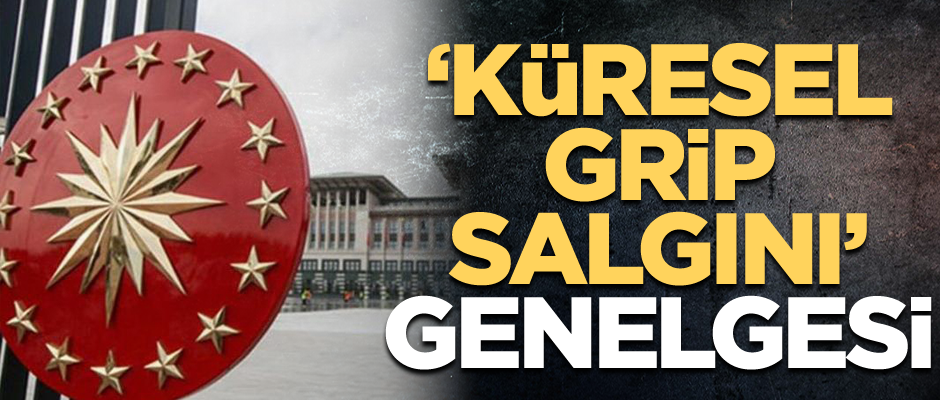 Cumhurbaşkanlığından "küresel grip salgını" genelgesi