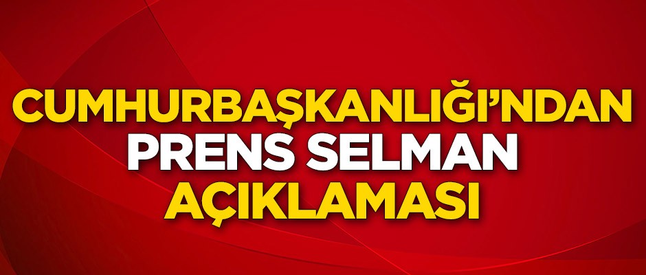 Cumhurbaşkanlığı'ndan Prens Selman açıklaması