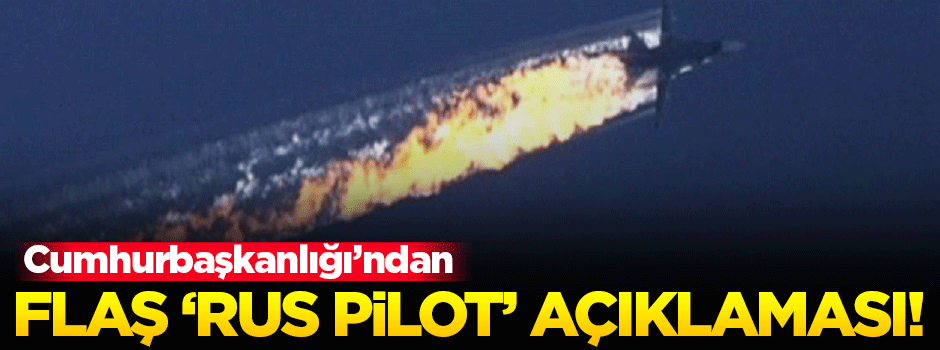 Cumhurbaşkanlığı'ndan 'Rus pilot' açıklaması