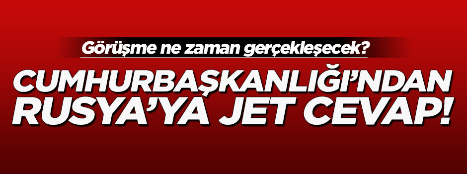 Cumhurbaşkanlığı'ndan Rusya'ya jet cevap!