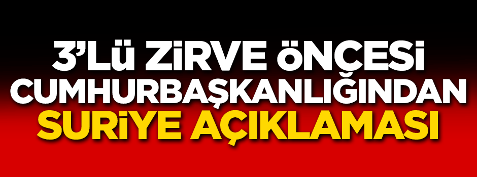 3'lü zirve öncesi Cumhurbaşkanlığından Suriye açıklaması