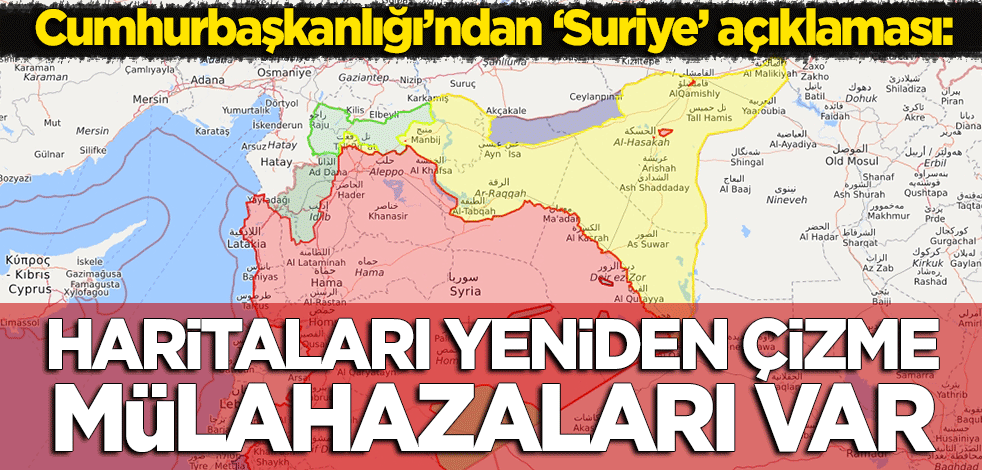 Cumhurbaşkanlığı'ndan 'Suriye' açıklaması: Haritaları yeniden çizme mülahazaları var