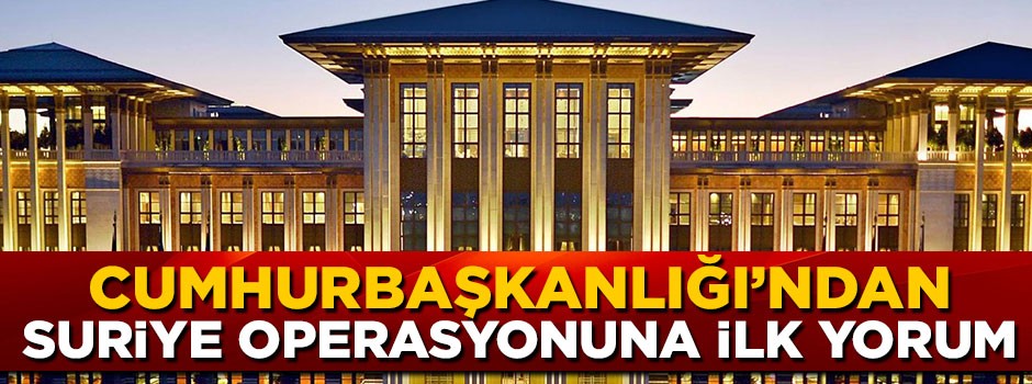 Cumhurbaşkanlığı'ndan Suriye operasyonu açıklaması!