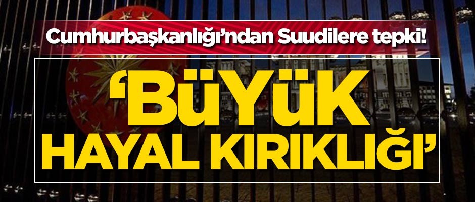 Cumhurbaşkanlığı'ndan Suudilere tepki!