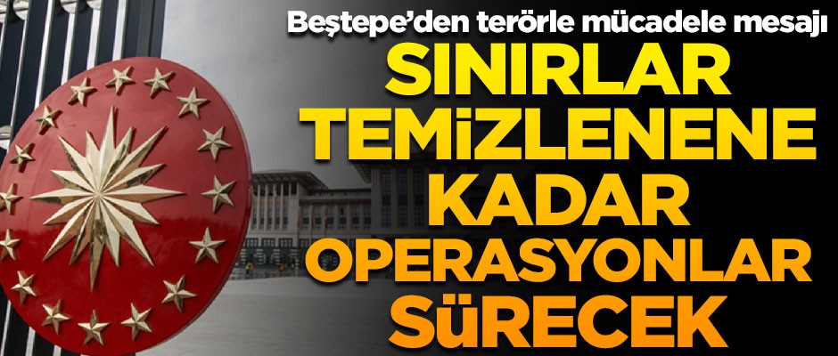 Cumhurbaşkanlığından terörle mücadele açıklaması! "Operasyonlar sürecek"