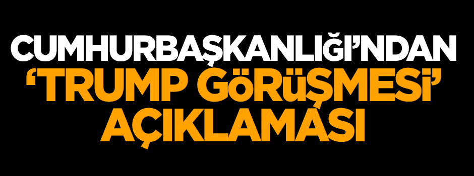 Cumhurbaşkanlığı'ndan 'Trump görüşmesi' açıklaması
