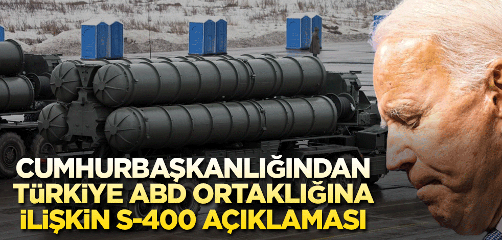 Cumhurbaşkanlığından Türkiye ABD ortaklığına ilişkin S-400 açıklaması
