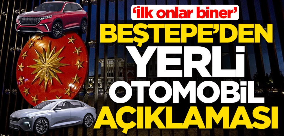 Cumhurbaşkanlığından ‘yerli otomobil’ açıklaması: İlk onlar biner