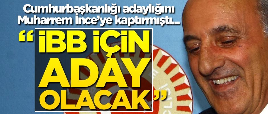 Cumhurbaşkanlığı adaylığını Muharrem İnce'ye kaptırmıştı... "İBB için aday olacak"