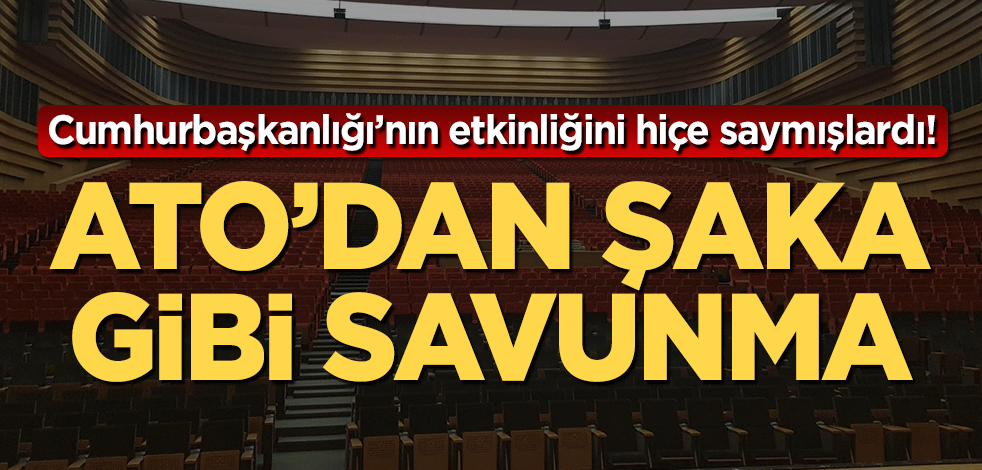 Cumhurbaşkanlığı'nın etkinliğini hiçe saymışlardı! ATO'dan şaka gibi savunma