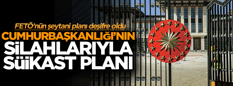 Cumhurbaşkanlığı’nın silahlarıyla suikast planı yapmışlar