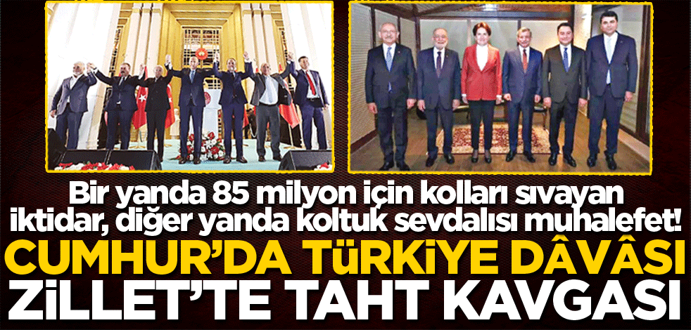 Cumhur’da Türkiye dâvâsı Zillet’te taht kavgası