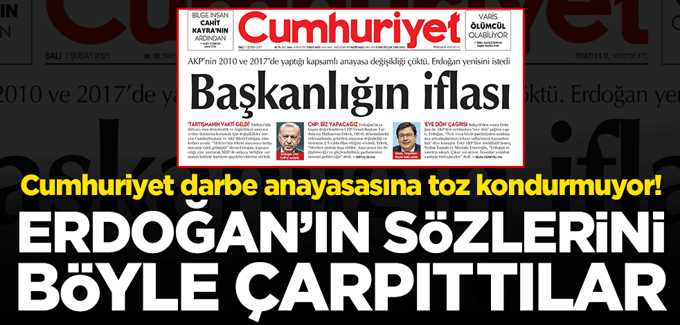 Cumhuriyet darbe anayasasına toz kondurmuyor! Erdoğan'ın sözlerini böyle çarpıttılar