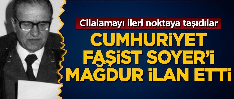 Cumhuriyet, faşist savcı Soyer'i mağdur ilan etti