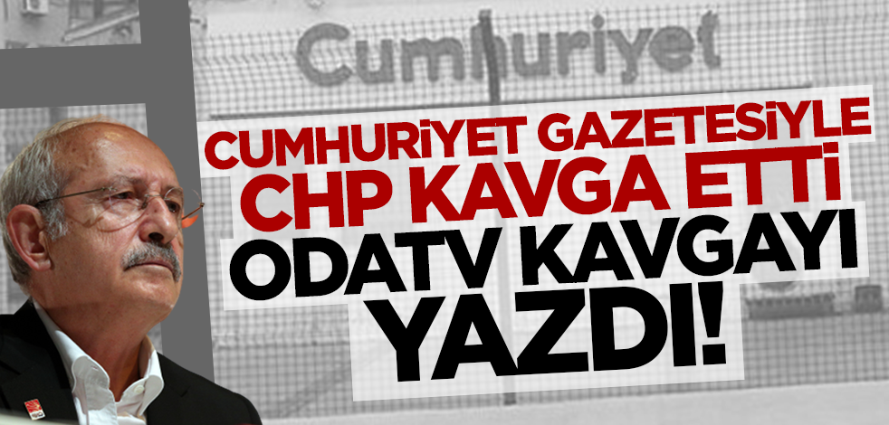 Cumhuriyet gazetesi ile CHP kavga etti! Oda TV o kavgayı yazdı
