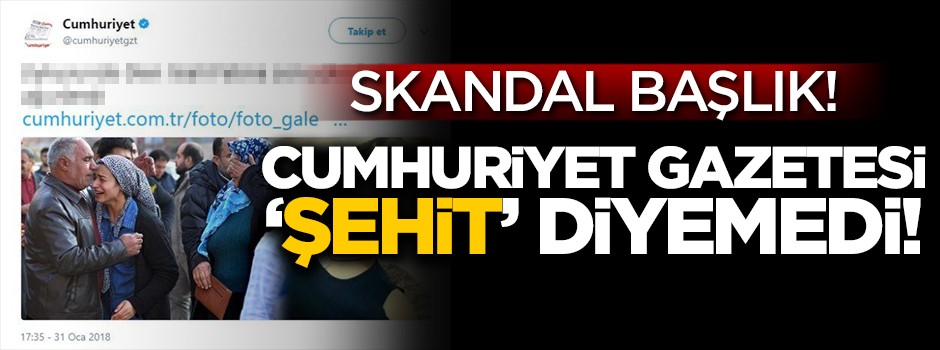 Cumhuriyet gazetesi şehide 'şehit', teröriste 'terörist' diyemedi