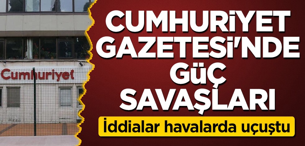 Cumhuriyet Gazetesi'nde güç savaşları