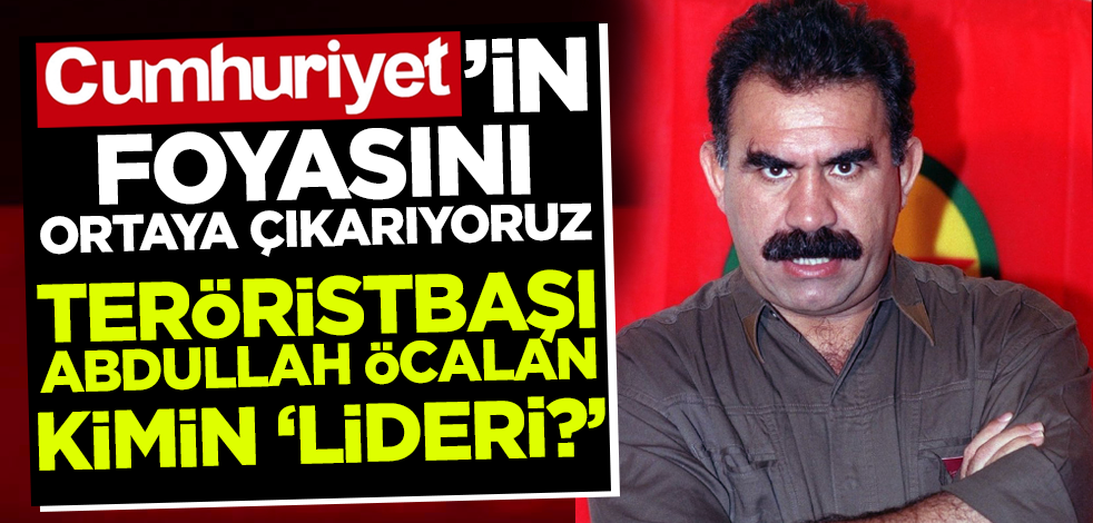 Cumhuriyet Gazetesi'nden teröristbaşı Abdullah Öcalan için skandal ifade