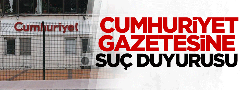 Cumhuriyet gazetesine suç duyurusu