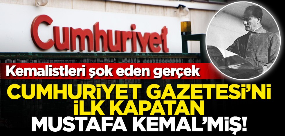 Cumhuriyet Gazetesi’ni ilk kapatan Mustafa Kemal'miş!