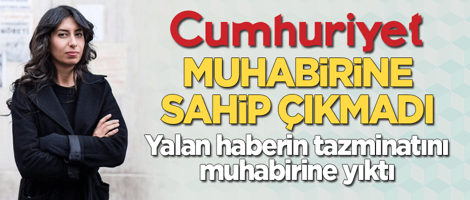 Cumhuriyet kendi muhabirine sahip çıkmadı