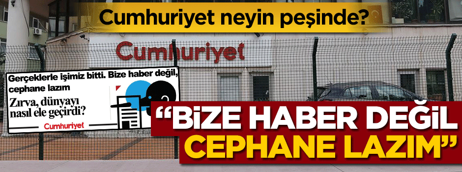 Cumhuriyet neyin peşinde? "Bize haber değil, cephane lazım"