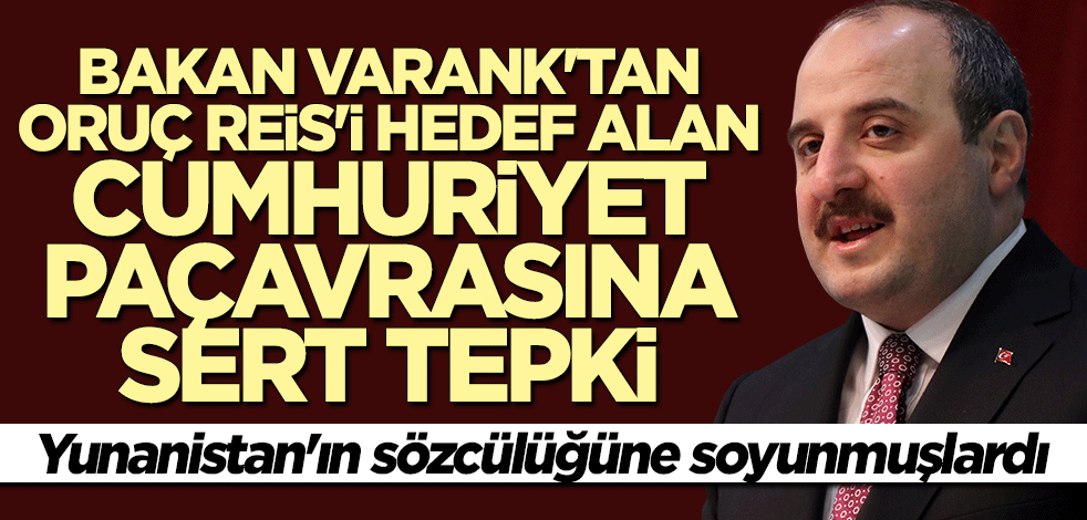 Cumhuriyet paçavrası Oruç Reis'i hedef aldı... Bakan Mustafa Varank'tan tepki geldi