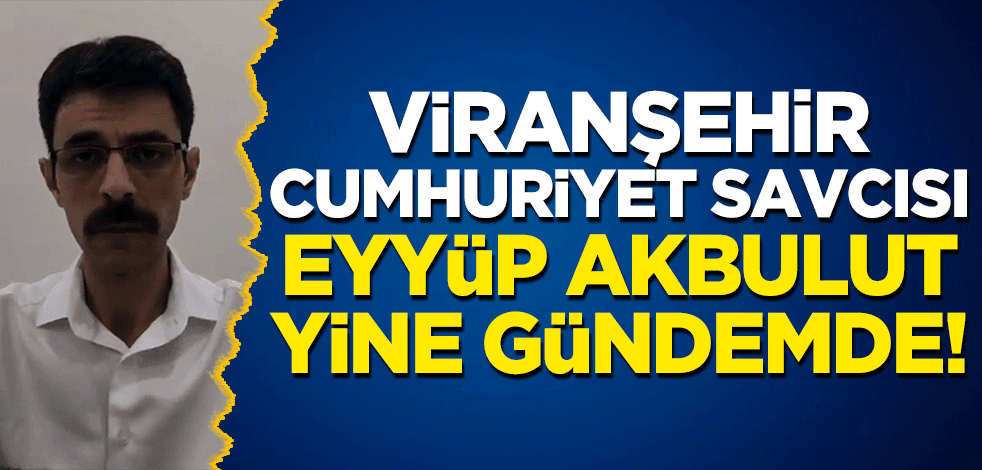 Cumhuriyet Savcısı Eyyüp Akbulut yeniden gündemde! Koronavirüs tedbirlerine yönelik sözleri nedeni ile görevinden uzaklaştırılmıştı